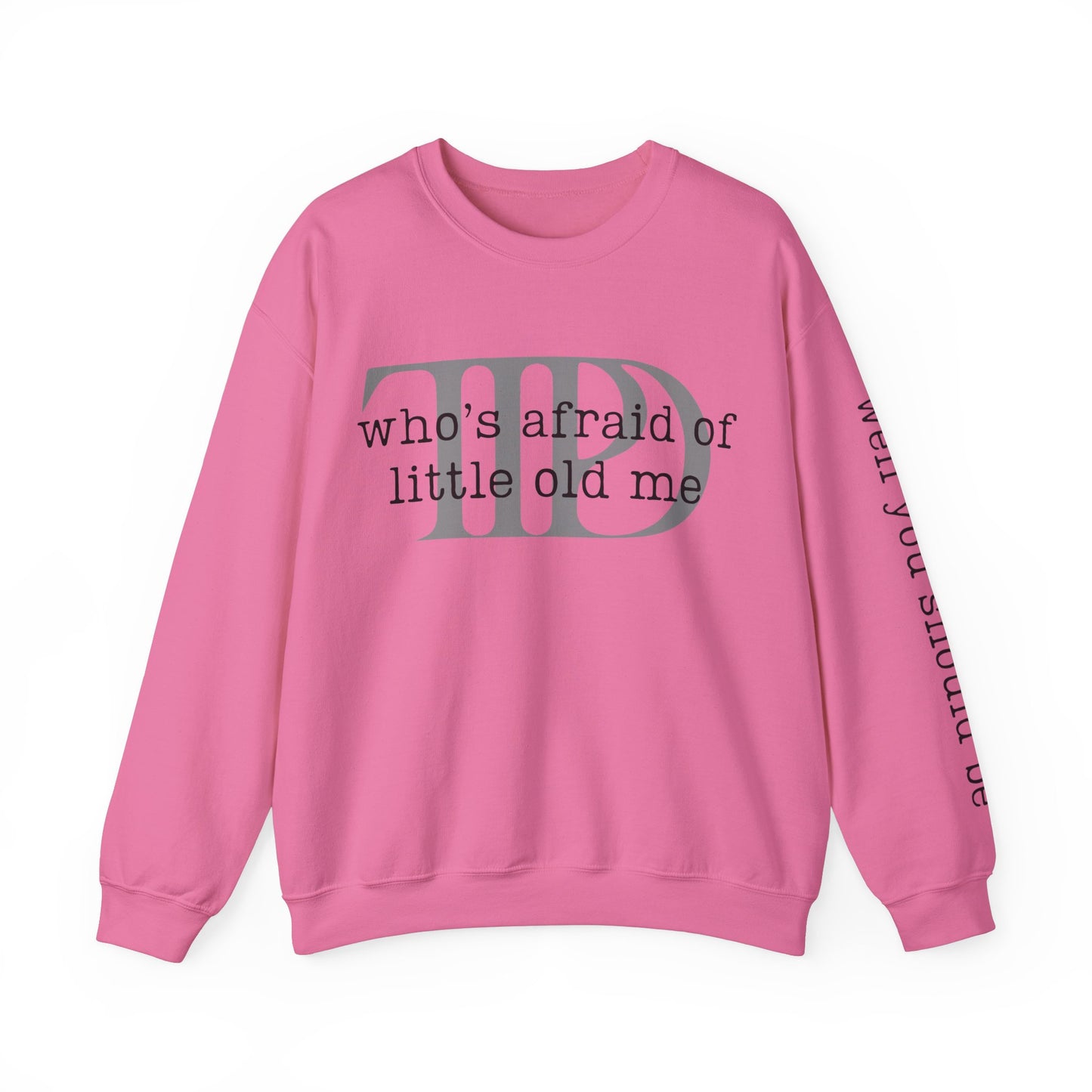 Who's Afraid Of Little Old Me Well You Should Be Sweatshirt