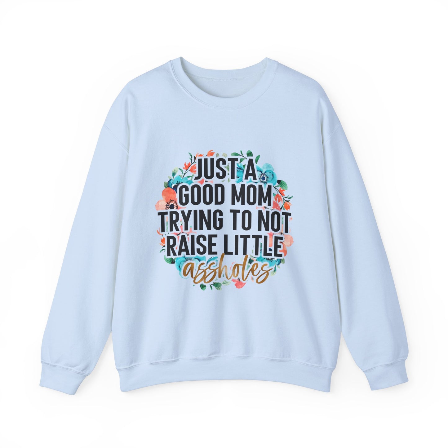 Just A Good Mom Trying Not To Raise Little Assholes Funny Apparel