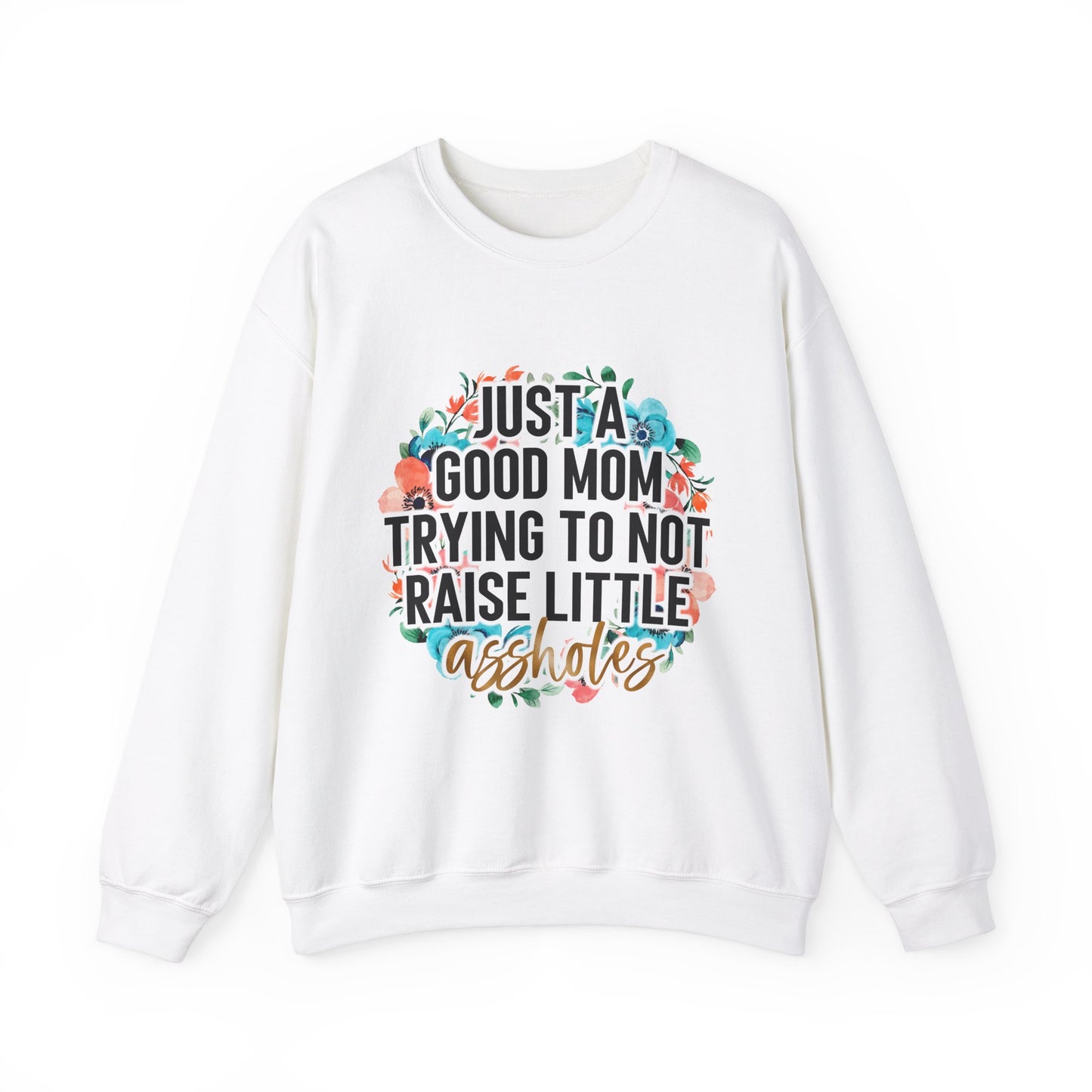 Just A Good Mom Trying Not To Raise Little Assholes Funny Apparel