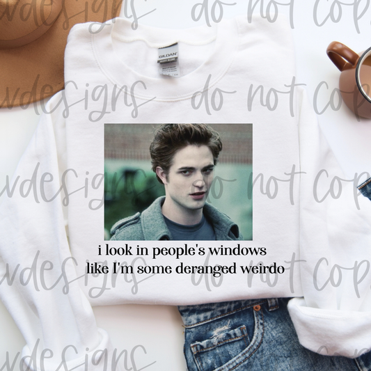 I Look In Peoples Windows Like I'm Some Deranged Weirdo Sweatshirt Cullen Twilight Shirt