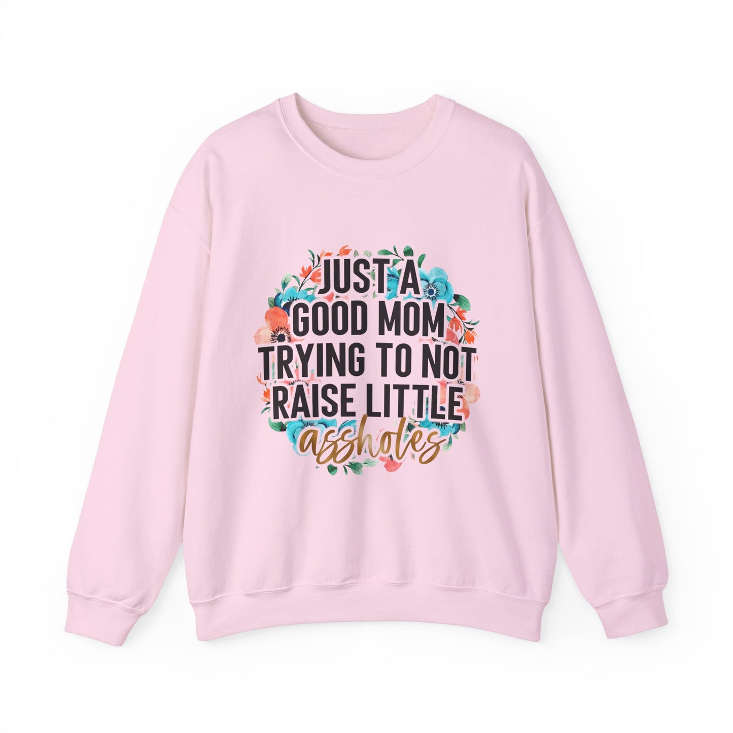 Just A Good Mom Trying Not To Raise Little Assholes Funny Apparel